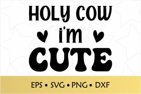 Holy Cow I'm Cute Sarcastic Quote SVG for Graphics and Crafts